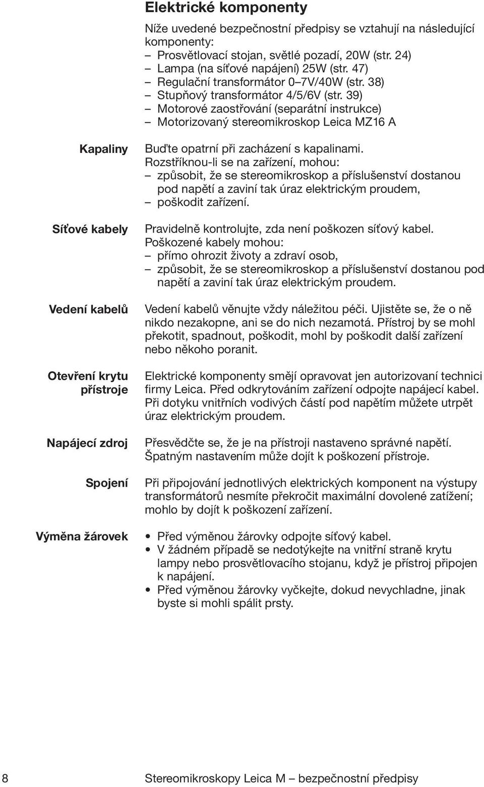 39) Motorové zaostřování (separátní instrukce) Motorizovaný stereomikroskop Leica MZ16 A Kapaliny Síťové kabely Vedení kabelů Otevření krytu přístroje Napájecí zdroj Spojení Výměna žárovek Buďte