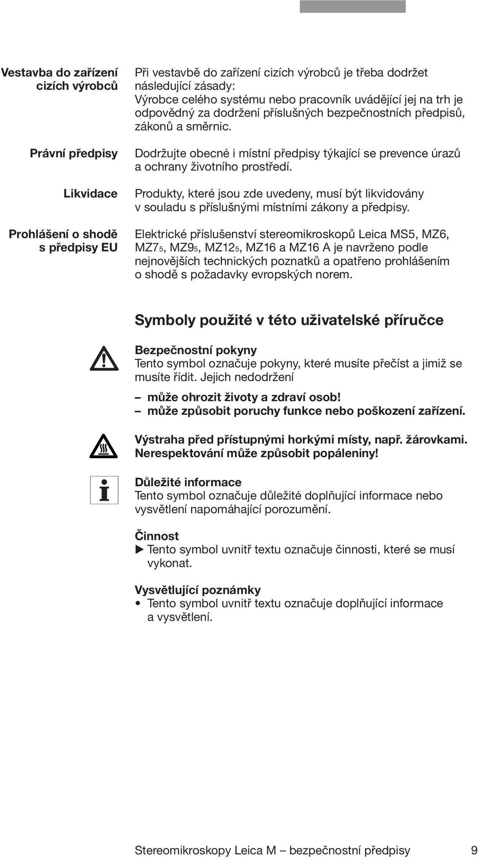 Dodržujte obecné i místní předpisy týkající se prevence úrazů a ochrany životního prostředí. Produkty, které jsou zde uvedeny, musí být likvidovány v souladu s příslušnými místními zákony a předpisy.