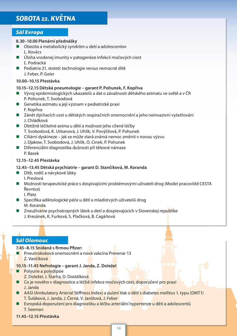 Kopřiva Vývoj epidemiologických ukazatelů a dat o závažnosti dětského astmatu ve světě a v ČR P. Pohunek, T. Svobodová Genetika astmatu a její význam v pediatrické praxi F.