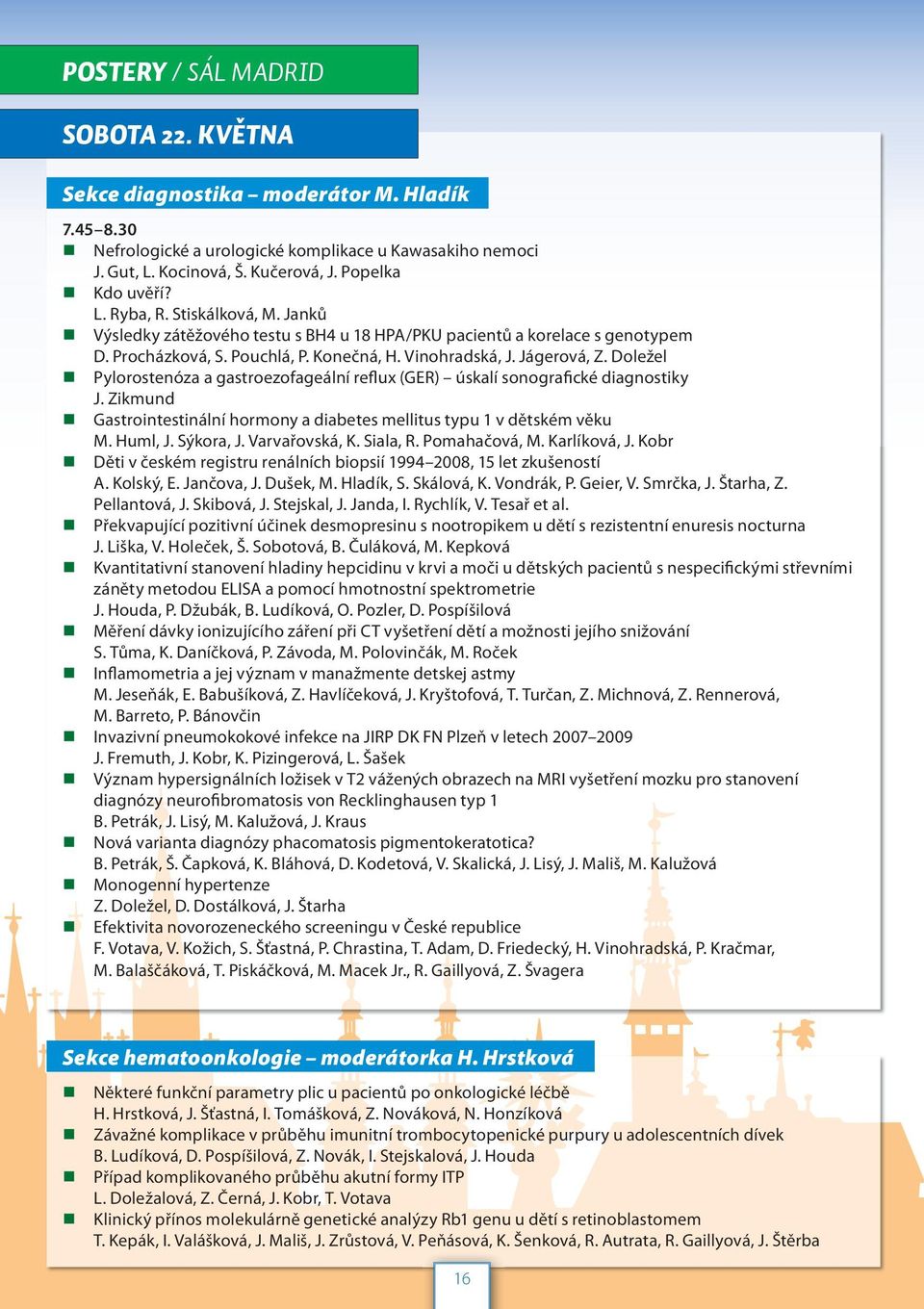 Doležel Pylorostenóza a gastroezofageální reflux (GER) úskalí sonografické diagnostiky J. Zikmund Gastrointestinální hormony a diabetes mellitus typu 1 v dětském věku M. Huml, J. Sýkora, J.