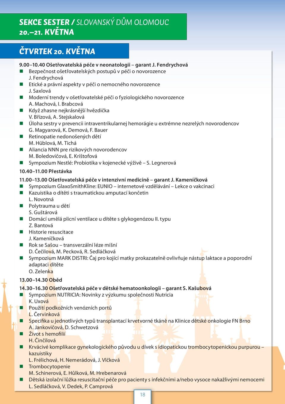 Brabcová Když zhasne nejkrásnější hvězdička V. Břízová, A. Stejskalová Úloha sestry v prevencii intraventrikularnej hemorágie u extrémne nezrelých novorodencov G. Magyarová, K. Demová, F.