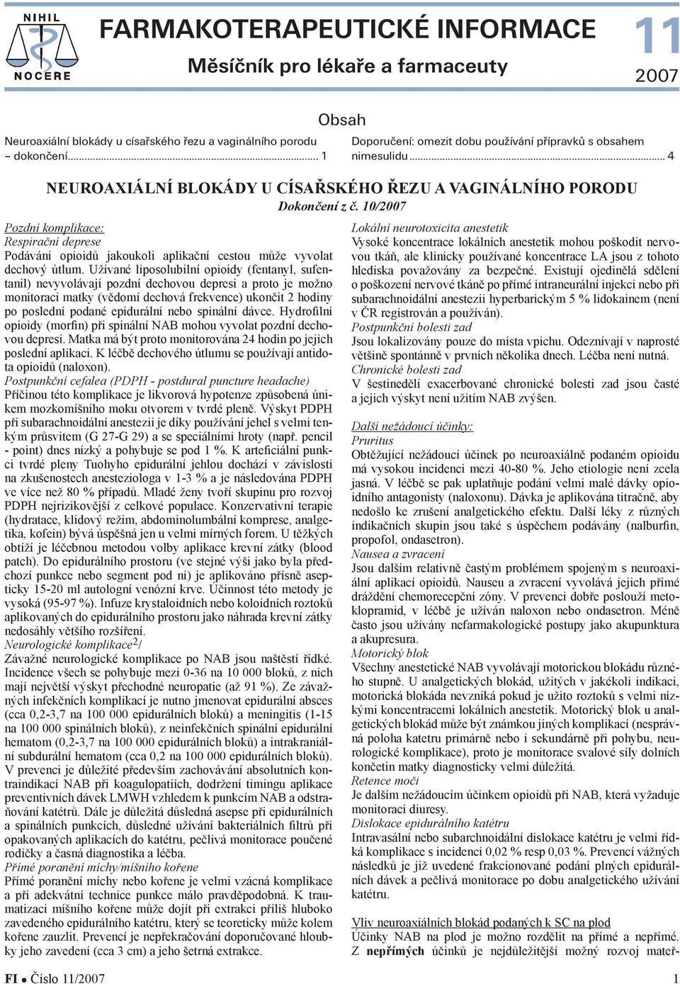 10/2007 Pozdní komplikace: Respirační deprese Podávání opioidů jakoukoli aplikační cestou může vyvolat dechový útlum.