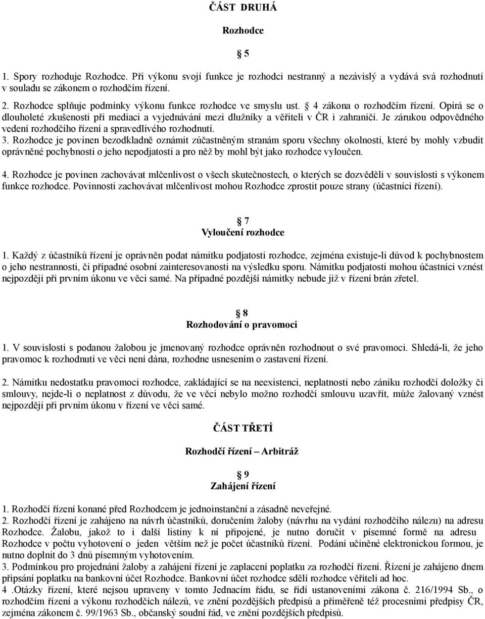 Je zárukou odpovědného vedení rozhodčího řízení a spravedlivého rozhodnutí. 3.