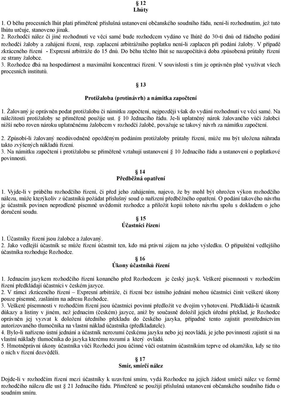 zaplacení arbitrážního poplatku není-li zaplacen při podání žaloby. V případě zkráceného řízení - Expresní arbitráže do 15 dnů.