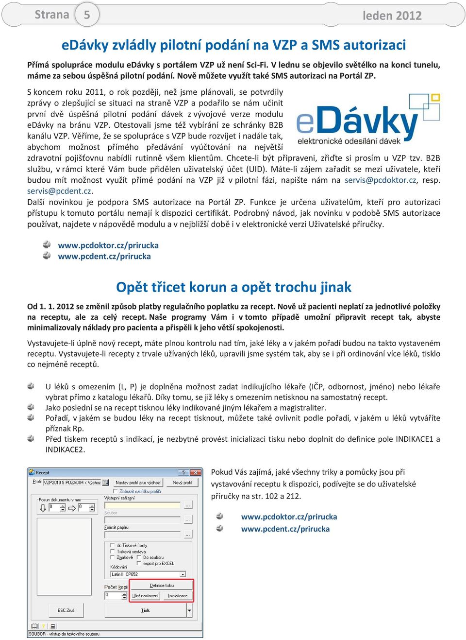 S koncem roku 2011, o rok později, než jsme plánovali, se potvrdily zprávy o zlepšující se situaci na straně VZP a podařilo se nám učinit první dvě úspěšná pilotní podání dávek z vývojové verze