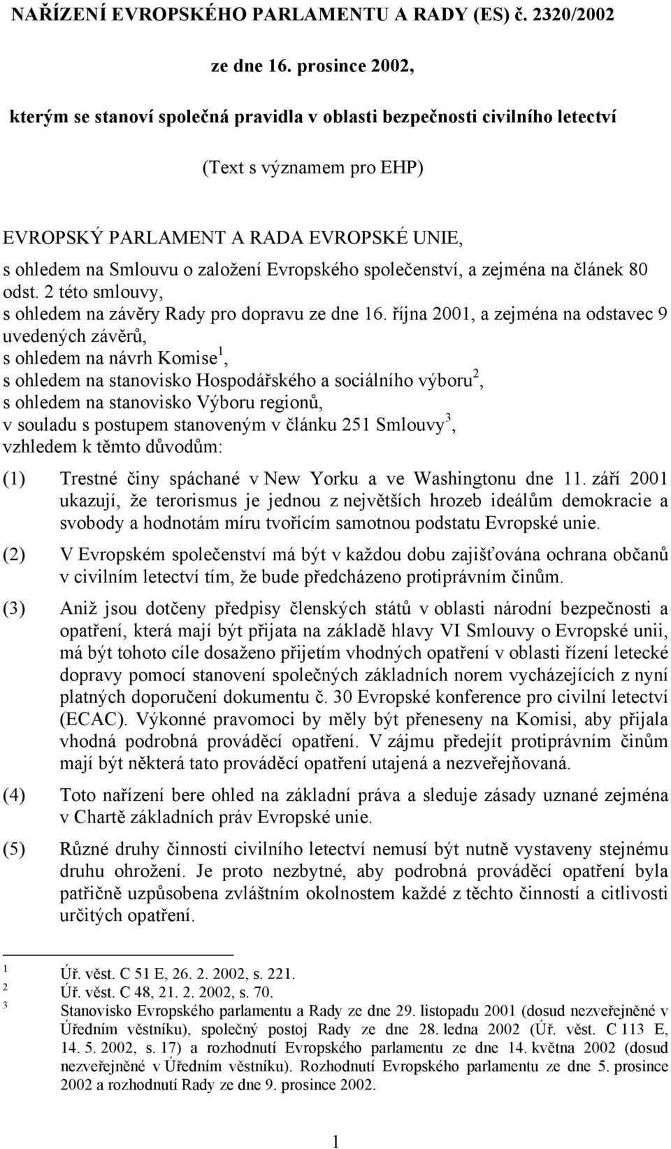 Evropského společenství, a zejména na článek 80 odst. 2 této smlouvy, s ohledem na závěry Rady pro dopravu ze dne 16.