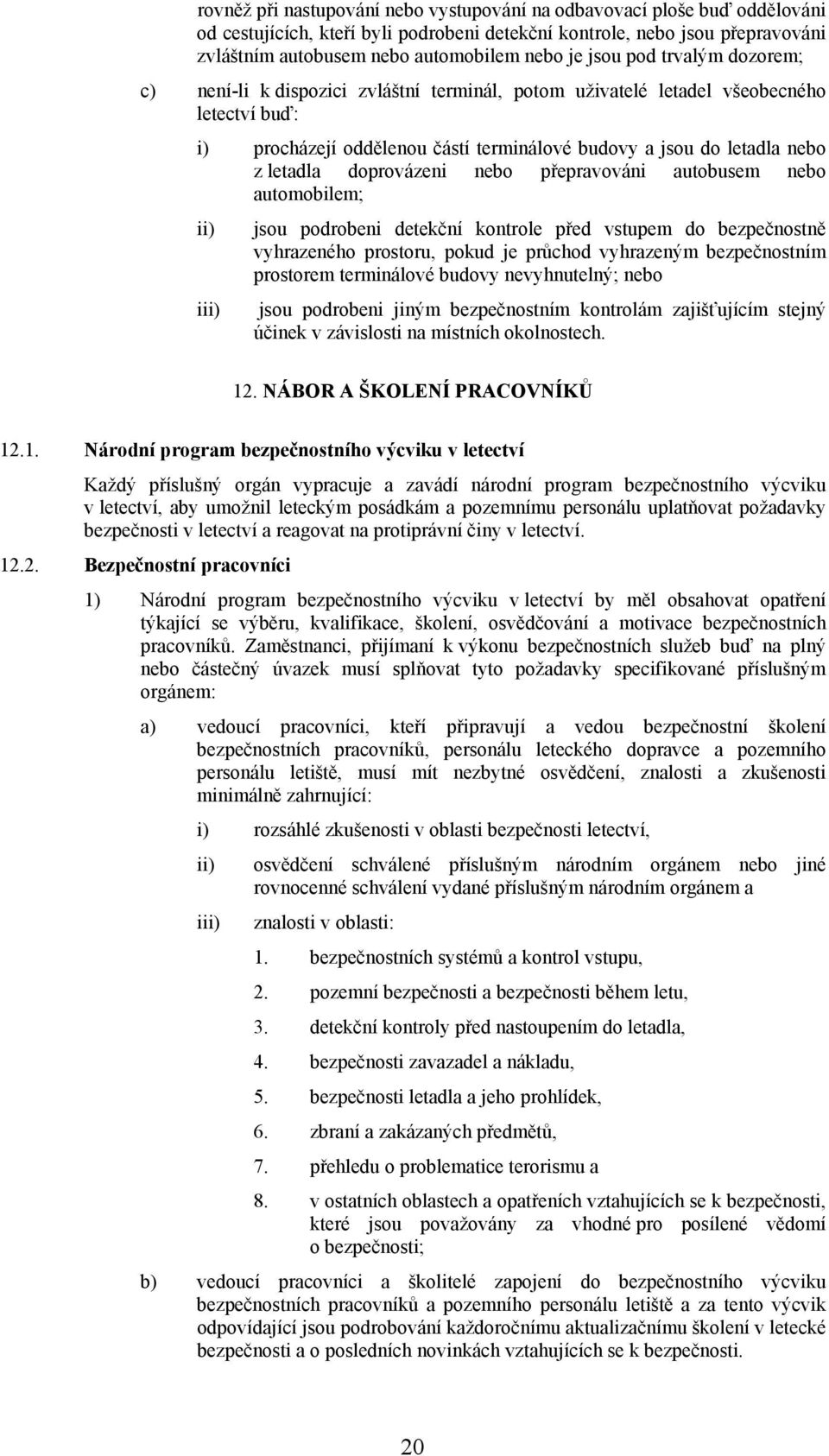 doprovázeni nebo přepravováni autobusem nebo automobilem; i jsou podrobeni detekční kontrole před vstupem do bezpečnostně vyhrazeného prostoru, pokud je průchod vyhrazeným bezpečnostním prostorem