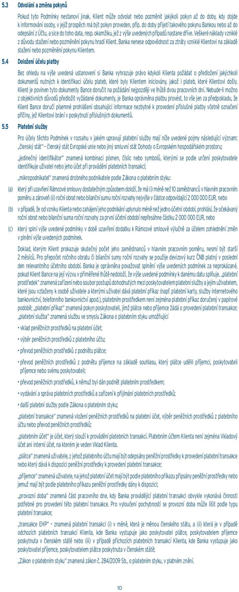 Veškeré náklady vzniklé z důvodu stažení nebo pozměnění pokynu hradí Klient. Banka nenese odpovědnost za ztráty vzniklé Klientovi na základě stažení nebo pozměnění pokynu Klientem. 5.