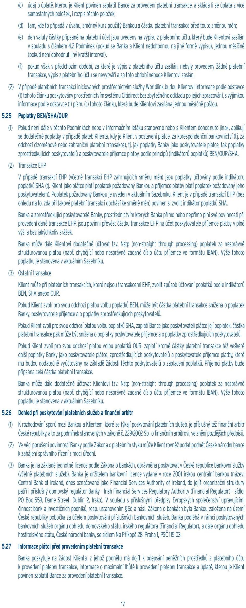 zasílán v souladu s článkem 4.2 Podmínek (pokud se Banka a Klient nedohodnou na jiné formě výpisu), jednou měsíčně (pokud není dohodnut jiný kratší interval).