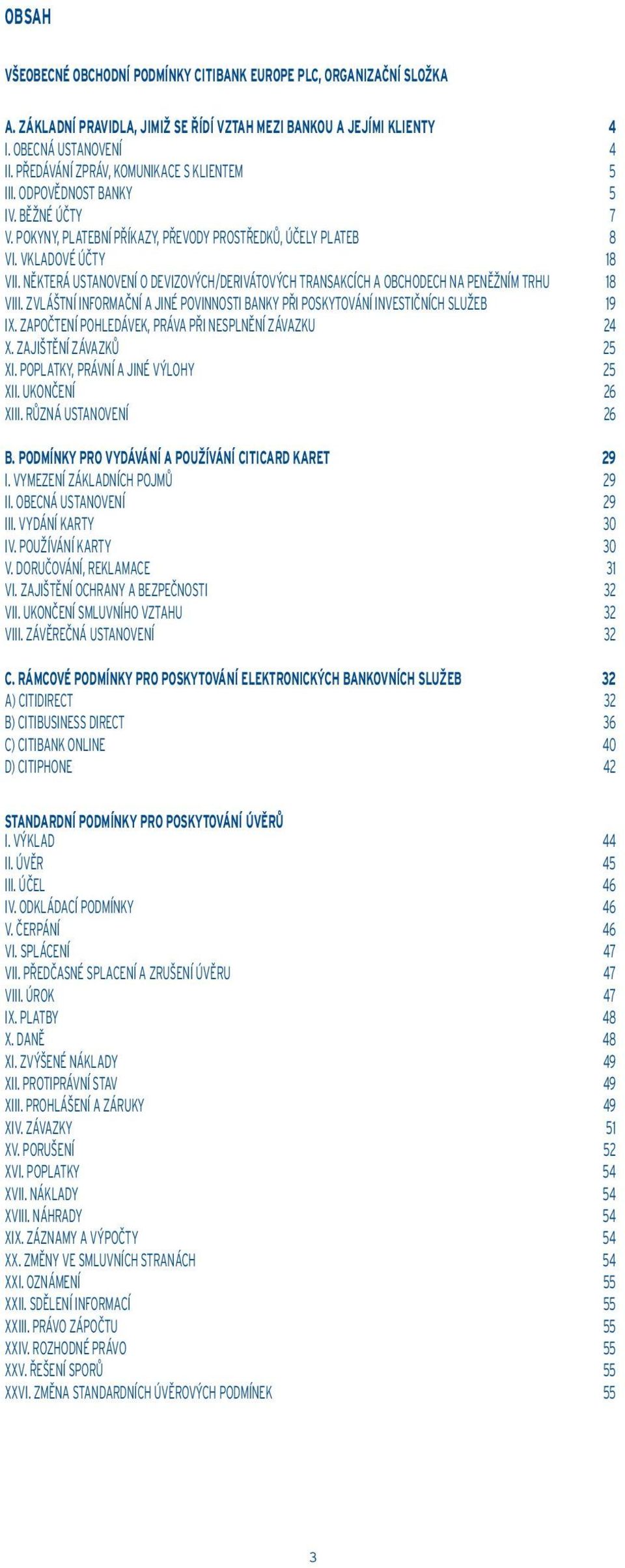 NĚKTERÁ USTANOVENÍ O DEVIZOVÝCH/DERIVÁTOVÝCH TRANSAKCÍCH A OBCHODECH NA PENĚŽNÍM TRHU 18 VIII. ZVLÁŠTNÍ INFORMAČNÍ A JINÉ POVINNOSTI BANKY PŘI POSKYTOVÁNÍ INVESTIČNÍCH SLUŽEB 19 IX.