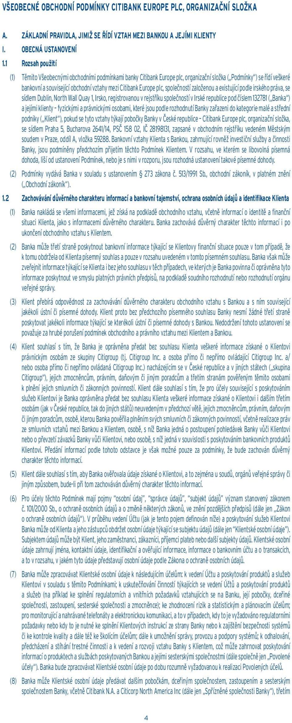 plc, společností založenou a existující podle irského práva, se sídlem Dublin, North Wall Quay 1, Irsko, registrovanou v rejstříku společností v Irské republice pod číslem 132781 ( Banka ) a jejími