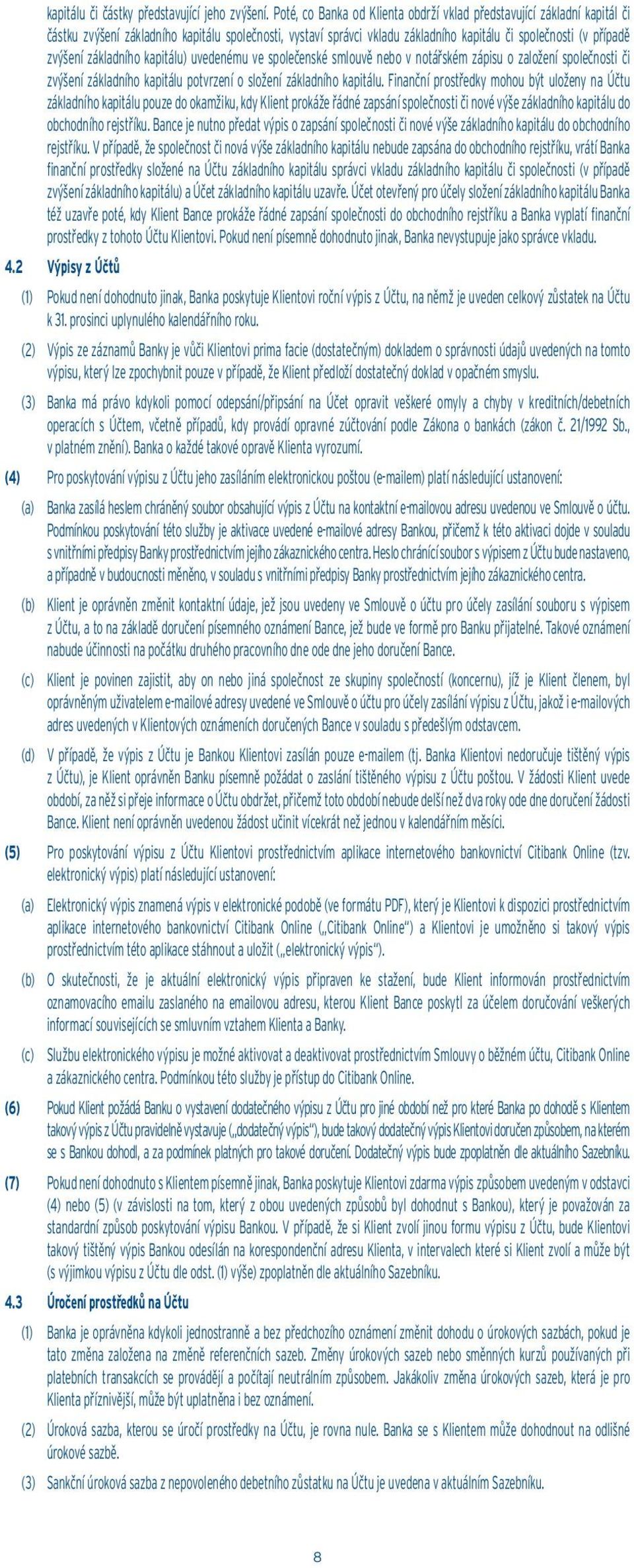 základního kapitálu) uvedenému ve společenské smlouvě nebo v notářském zápisu o založení společnosti či zvýšení základního kapitálu potvrzení o složení základního kapitálu.