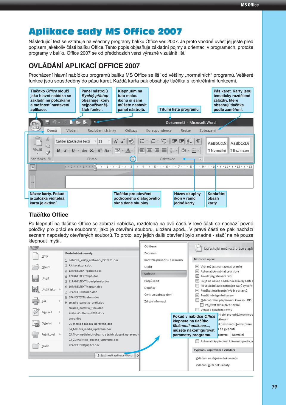 OVLÁDÁNÍ APLIKACÍ OFFICE 2007 Procházení hlavní nabídkou programů balíku MS Offi ce se liší od většiny normálních programů. Veškeré funkce jsou soustředěny do pásu karet.