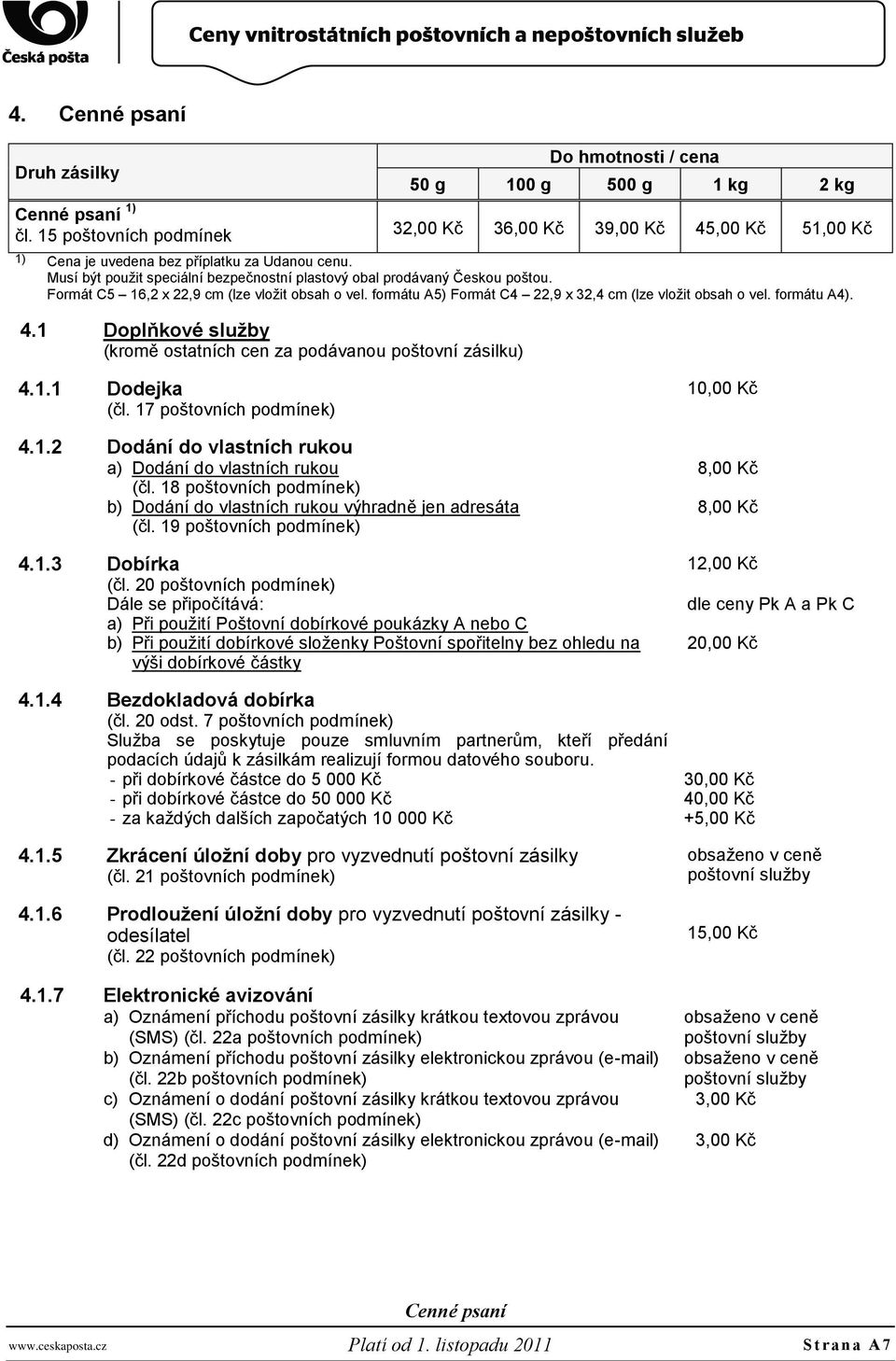 Musí být pouţit speciální bezpečnostní plastový obal prodávaný Českou poštou. Formát C5 16,2 x 22,9 cm (lze vloţit obsah o vel. formátu A5) Formát C4 22,9 x 32,4 cm (lze vloţit obsah o vel.