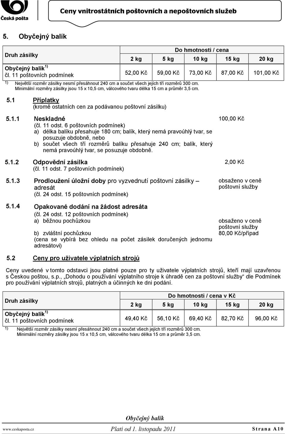 1 Příplatky (kromě ostatních cen za podávanou poštovní zásilku) Do hmotnosti / cena 2 kg 5 kg 10 kg 15 kg 20 kg 52,00 Kč 59,00 Kč 73,00 Kč 87,00 Kč 101,00 Kč 5.1.1 Neskladné (čl. 11 odst.