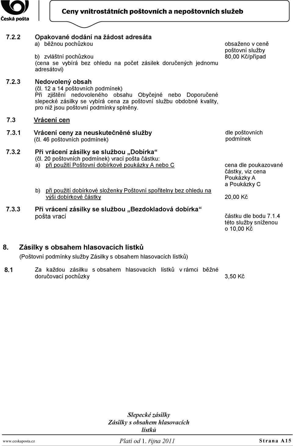 3 Vrácení cen 7.3.1 Vrácení ceny za neuskutečněné sluţby (čl. 46 poštovních podmínek) dle poštovních podmínek 7.3.2 Při vrácení zásilky se sluţbou Dobírka (čl.