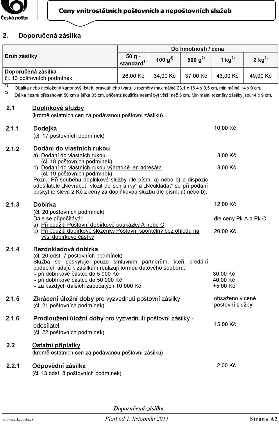tvaru, s rozměry maximálně 23,1 x 16,4 x 0,5 cm, minimálně 14 x 9 cm. Délka nesmí přesahovat 50 cm a šířka 35 cm, přičemţ tloušťka nesmí být větší neţ 5 cm. Minimální rozměry zásilky jsou14 x 9 cm. 2.1 Doplňkové sluţby (kromě ostatních cen za podávanou poštovní zásilku) 2.