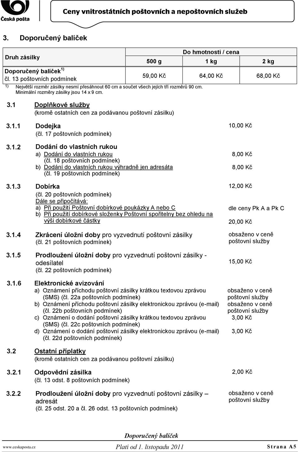 1 Doplňkové sluţby (kromě ostatních cen za podávanou poštovní zásilku) 3.1.1 Dodejka (čl. 17 poštovních podmínek) 3.1.2 Dodání do vlastních rukou a) Dodání do vlastních rukou (čl.