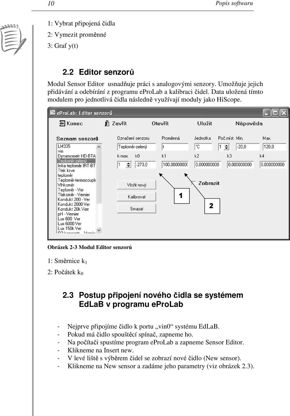 1 2 Obrázek 2-3 Modul Editor senzorů 1: Směrnice k 1 2: Počátek k 0 2.3 Postup připojení nového čidla se systémem EdLaB v programu eprolab - Nejprve připojíme čidlo k portu vin0 systému EdLaB.