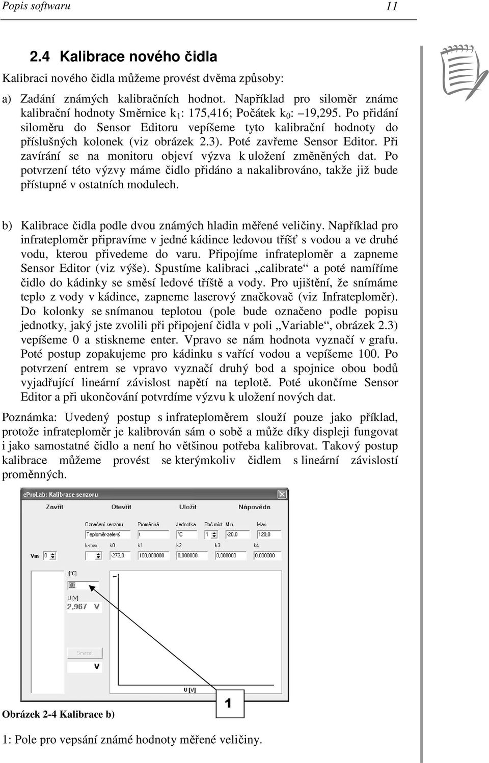 Po přidání siloměru do Sensor Editoru vepíšeme tyto kalibrační hodnoty do příslušných kolonek (viz obrázek 2.3). Poté zavřeme Sensor Editor.