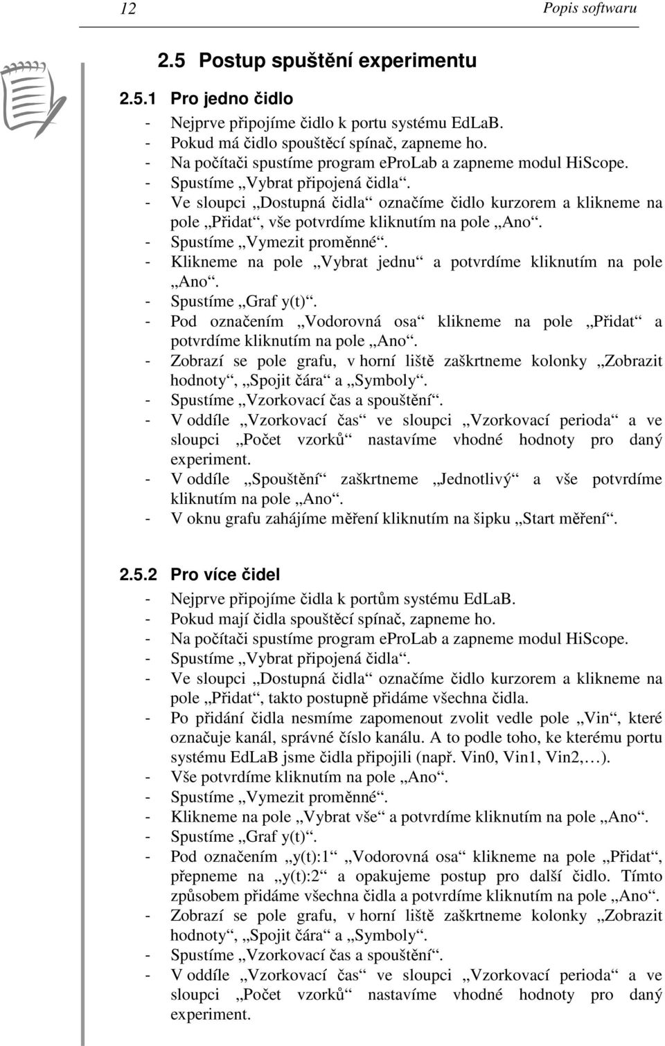 - Ve sloupci Dostupná čidla označíme čidlo kurzorem a klikneme na pole Přidat, vše potvrdíme kliknutím na pole Ano. - Spustíme Vymezit proměnné.