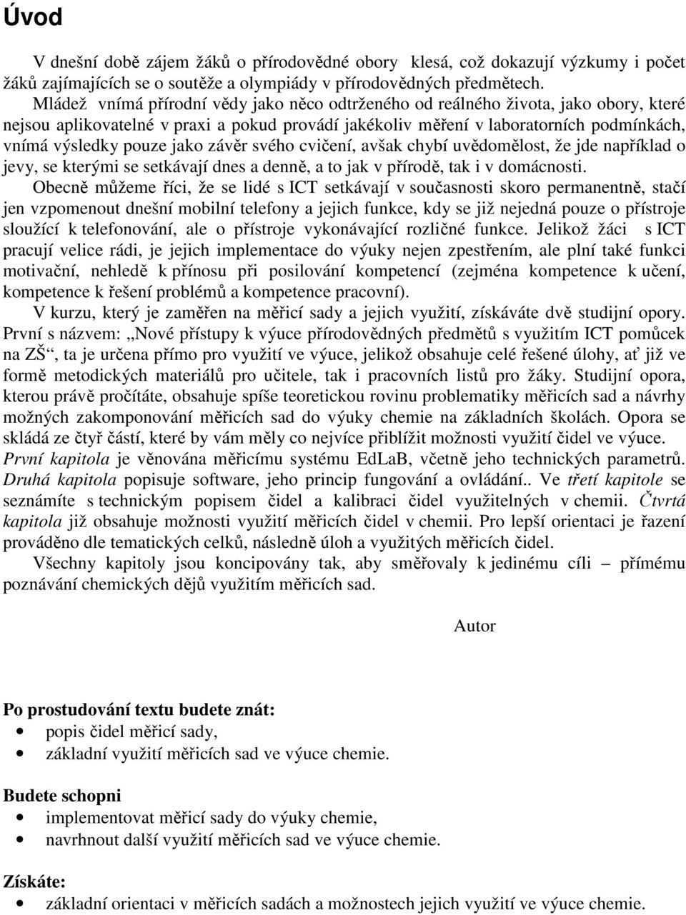 jako závěr svého cvičení, avšak chybí uvědomělost, že jde například o jevy, se kterými se setkávají dnes a denně, a to jak v přírodě, tak i v domácnosti.