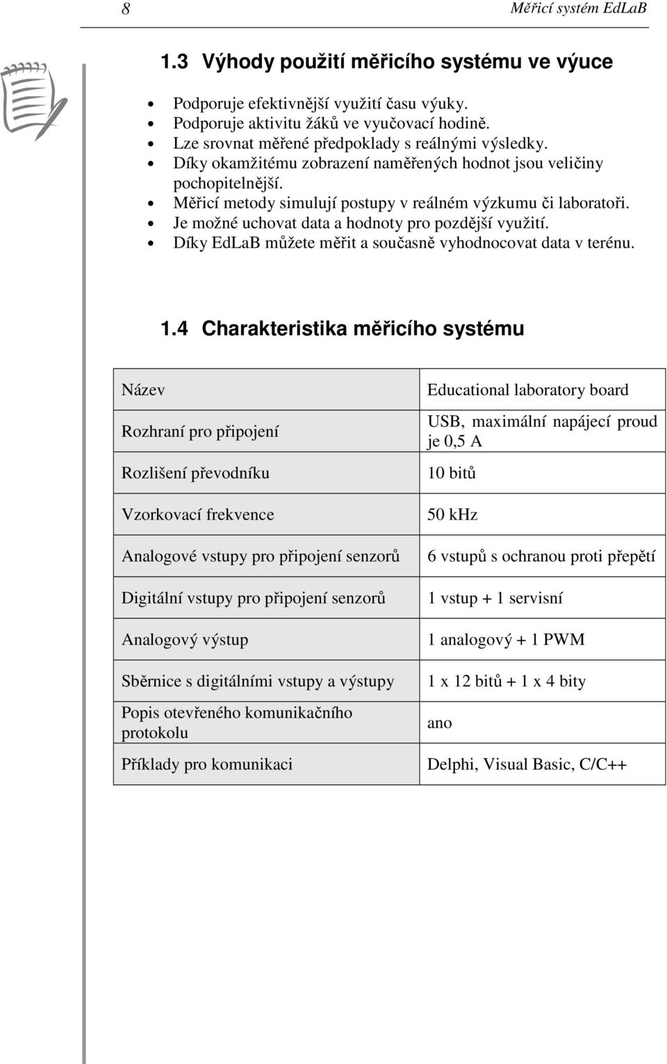 Je možné uchovat data a hodnoty pro pozdější využití. Díky EdLaB můžete měřit a současně vyhodnocovat data v terénu. 1.