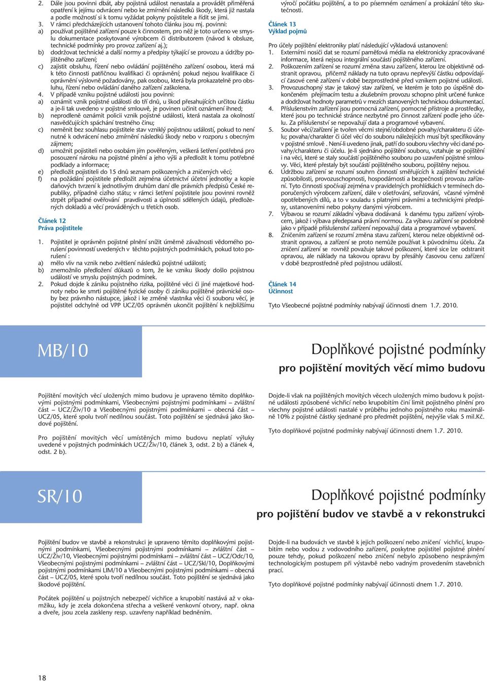 povinni: a) pouïívat poji tûné zafiízení pouze k ãinnostem, pro nûï je toto urãeno ve smyslu dokumentace poskytované v robcem ãi distributorem (návod k obsluze, technické podmínky pro provoz