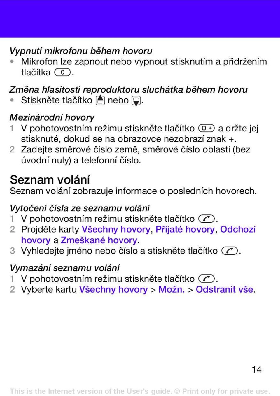 2 Zadejte směrové číslo země, směrové číslo oblasti (bez úvodní nuly) a telefonní číslo. Seznam volání Seznam volání zobrazuje informace o posledních hovorech.