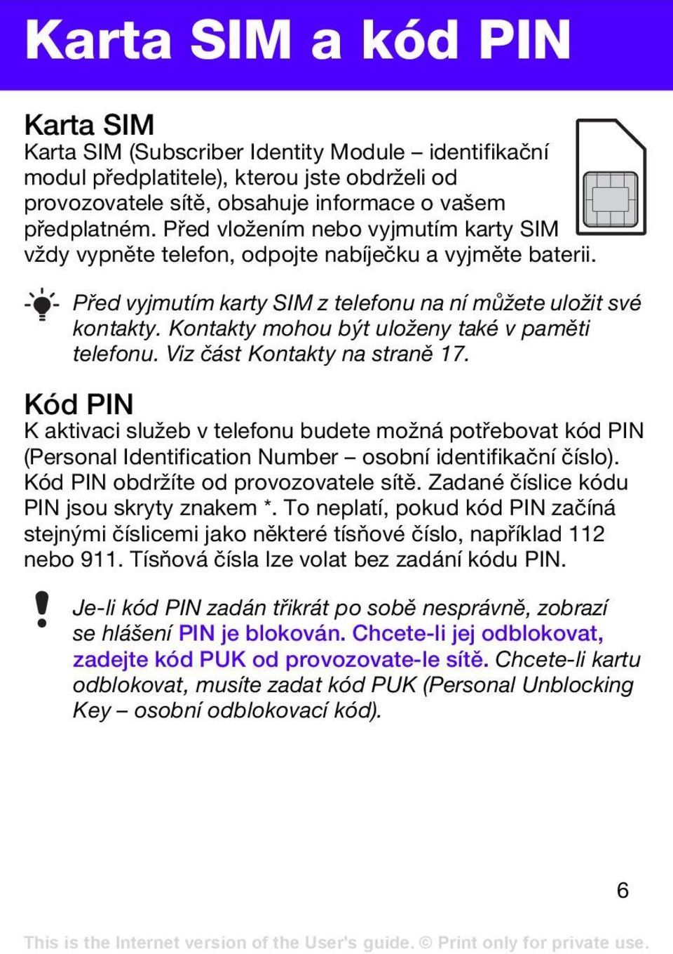 Kontakty mohou být uloženy také v paměti telefonu. Viz část Kontakty na straně 17.