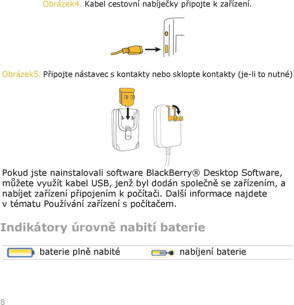 BlackBerry Desktop Software, můžete využít kabel USB, jenž byl dodán společně se zařízením, a nabíjet