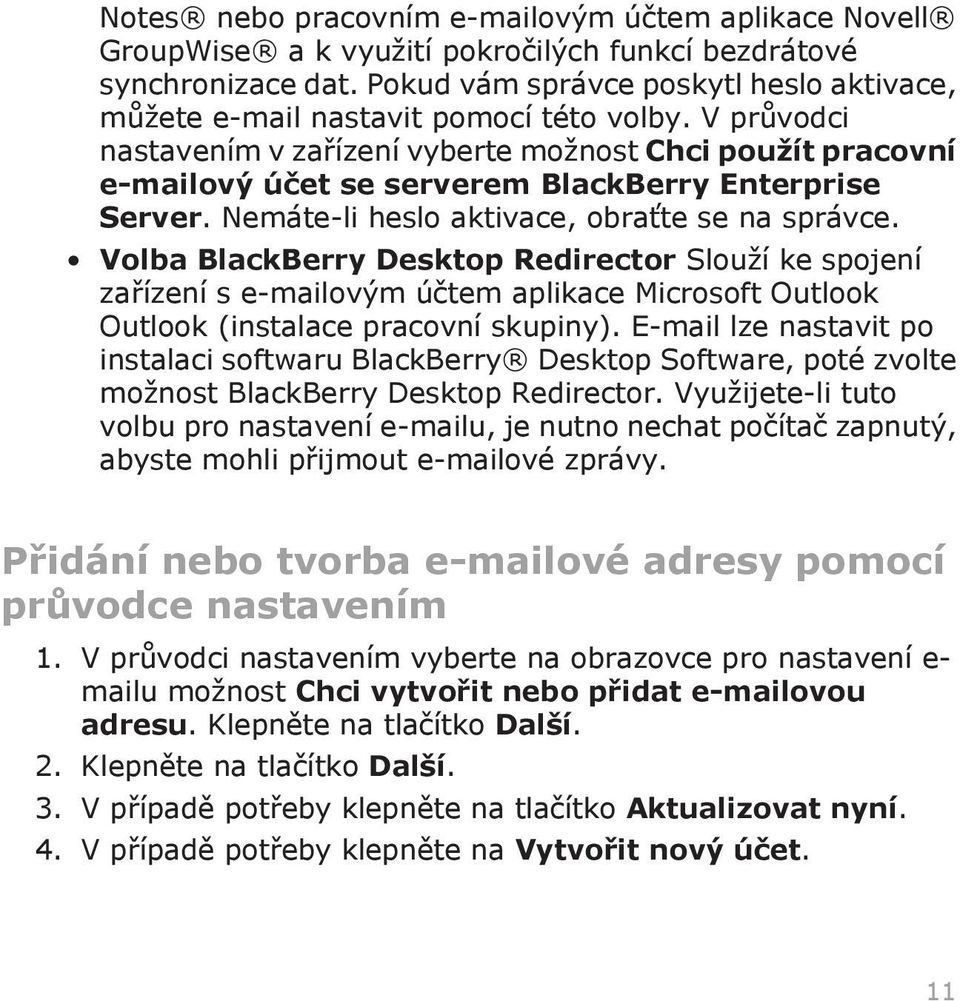 V průvodci nastavením v zařízení vyberte možnost Chci použít pracovní e-mailový účet se serverem BlackBerry Enterprise Server. Nemáte-li heslo aktivace, obraťte se na správce.