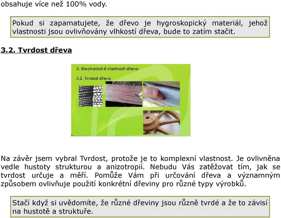 Tvrdost dřeva Na závěr jsem vybral Tvrdost, protože je to komplexní vlastnost. Je ovlivněna vedle hustoty strukturou a anizotropií.