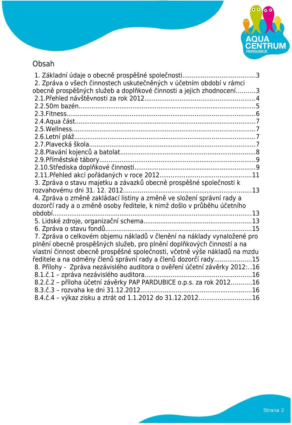 Střediska doplňkové činnosti...9 2.11.Přehled akcí pořádaných v roce 2012...11 3. Zpráva o stavu majetku a závazků obecně prospěšné společnosti k rozvahovému dni 31. 12. 2012...13 4.