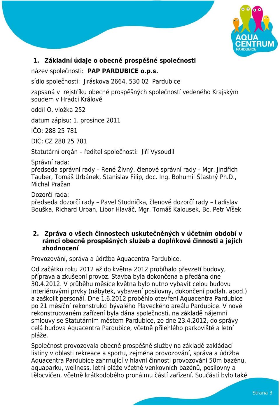 prosince 2011 IČO: 288 25 781 DIČ: CZ 288 25 781 Statutární orgán ředitel společnosti: Jiří Vysoudil Správní rada: předseda správní rady René Živný, členové správní rady Mgr.