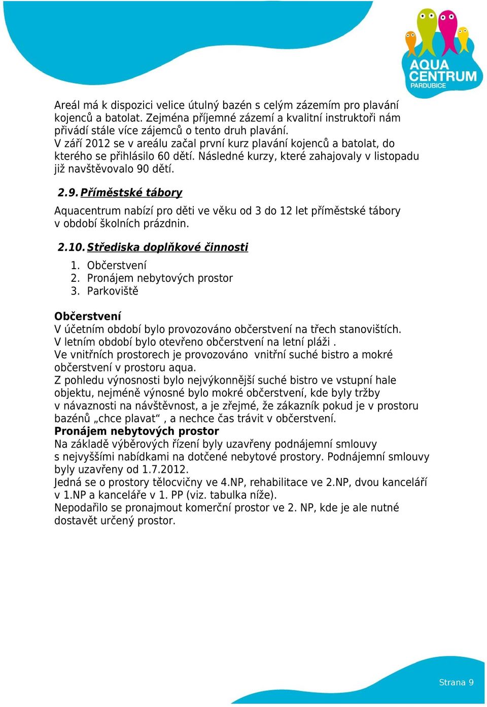 dětí. 2.9. Příměstské tábory Aquacentrum nabízí pro děti ve věku od 3 do 12 let příměstské tábory v období školních prázdnin. 2.10. Střediska doplňkové činnosti 1. Občerstvení 2.