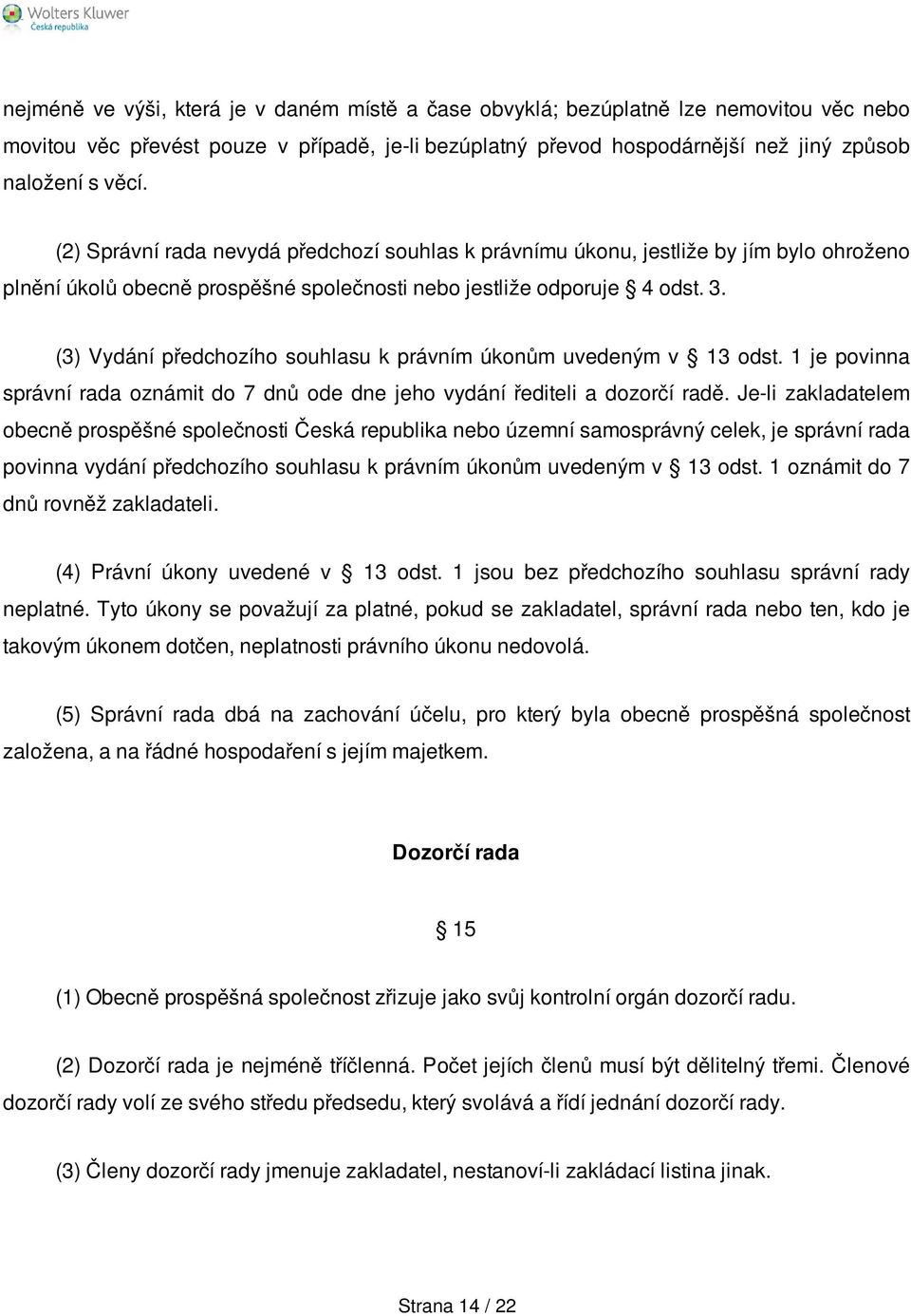 (3) Vydání předchozího souhlasu k právním úkonům uvedeným v 13 odst. 1 je povinna správní rada oznámit do 7 dnů ode dne jeho vydání řediteli a dozorčí radě.