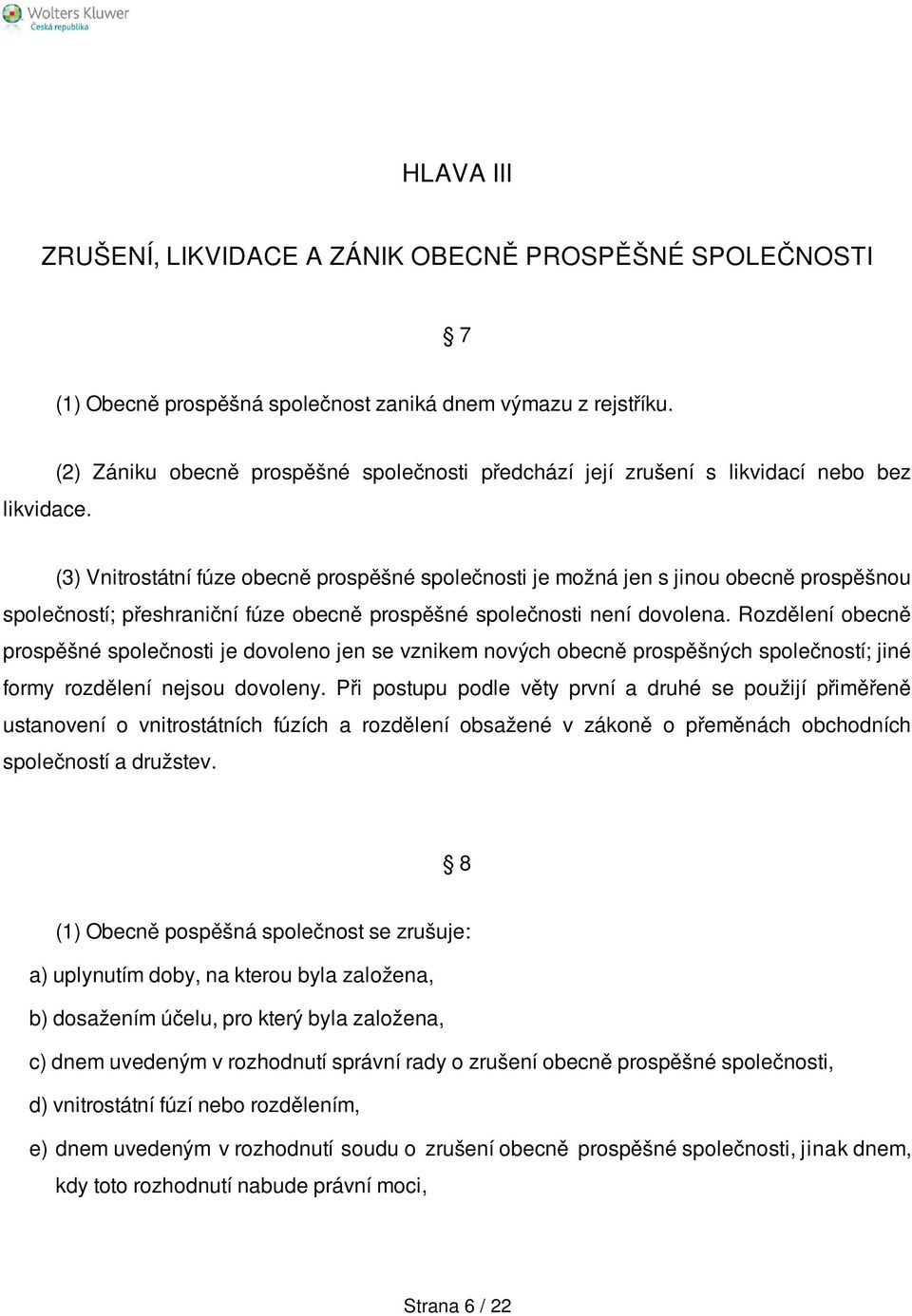 fúze obecně prospěšné společnosti není dovolena. Rozdělení obecně prospěšné společnosti je dovoleno jen se vznikem nových obecně prospěšných společností; jiné formy rozdělení nejsou dovoleny.