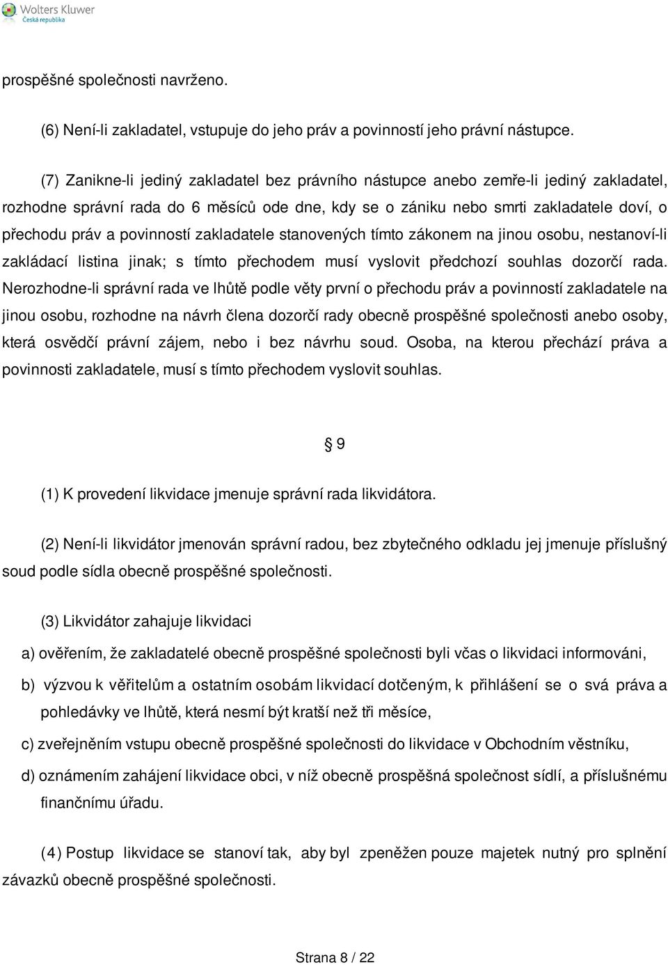 povinností zakladatele stanovených tímto zákonem na jinou osobu, nestanoví-li zakládací listina jinak; s tímto přechodem musí vyslovit předchozí souhlas dozorčí rada.