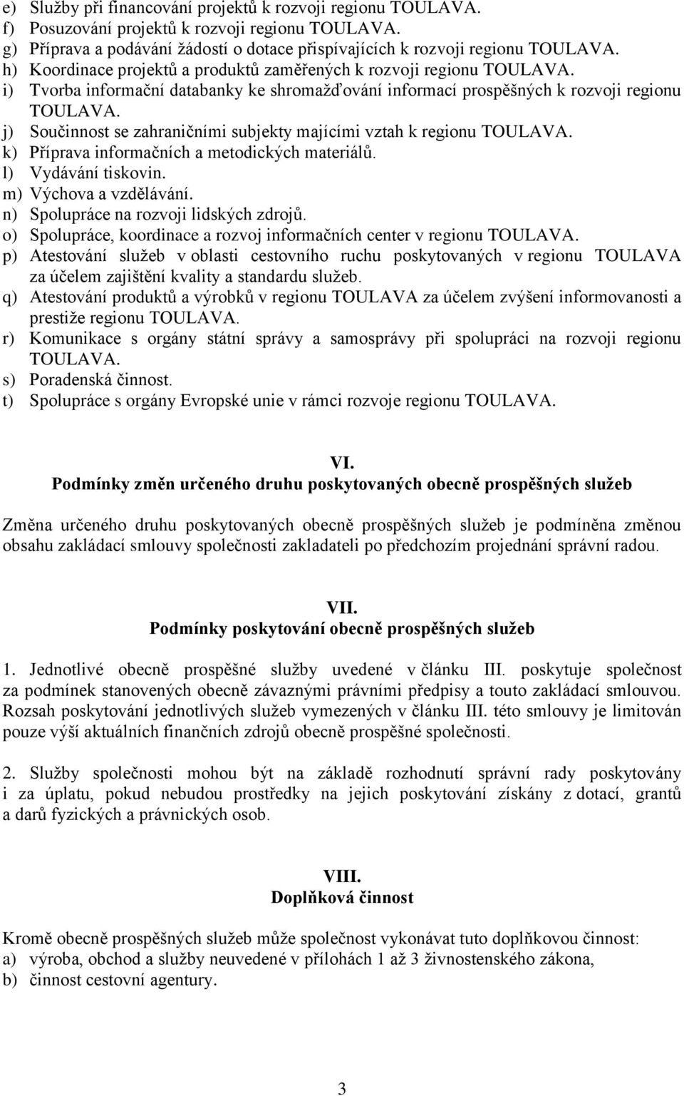 j) Součinnost se zahraničními subjekty majícími vztah k regionu TOULAVA. k) Příprava informačních a metodických materiálů. l) Vydávání tiskovin. m) Výchova a vzdělávání.