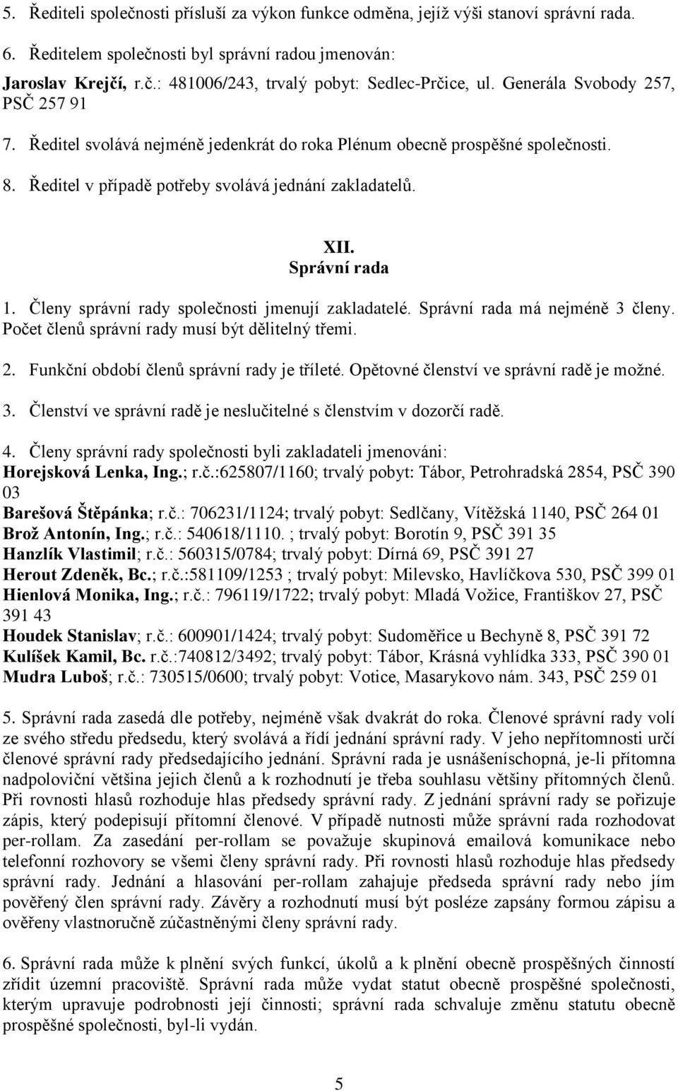 Členy správní rady společnosti jmenují zakladatelé. Správní rada má nejméně 3 členy. Počet členů správní rady musí být dělitelný třemi. 2. Funkční období členů správní rady je tříleté.