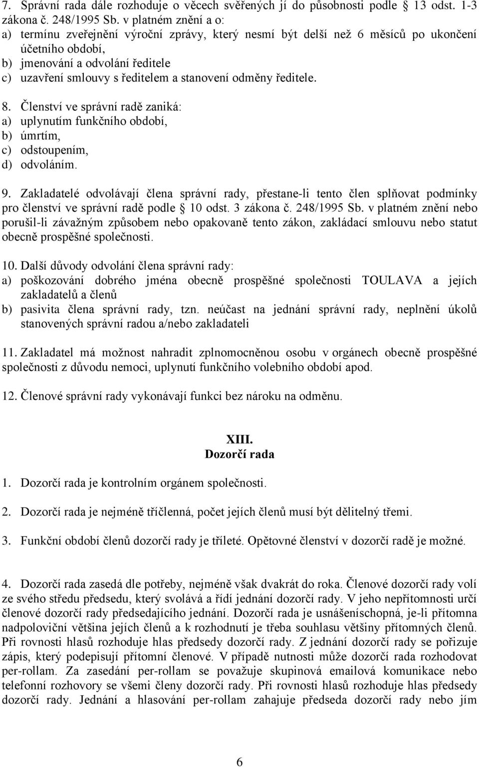 odměny ředitele. 8. Členství ve správní radě zaniká: a) uplynutím funkčního období, b) úmrtím, c) odstoupením, d) odvoláním. 9.