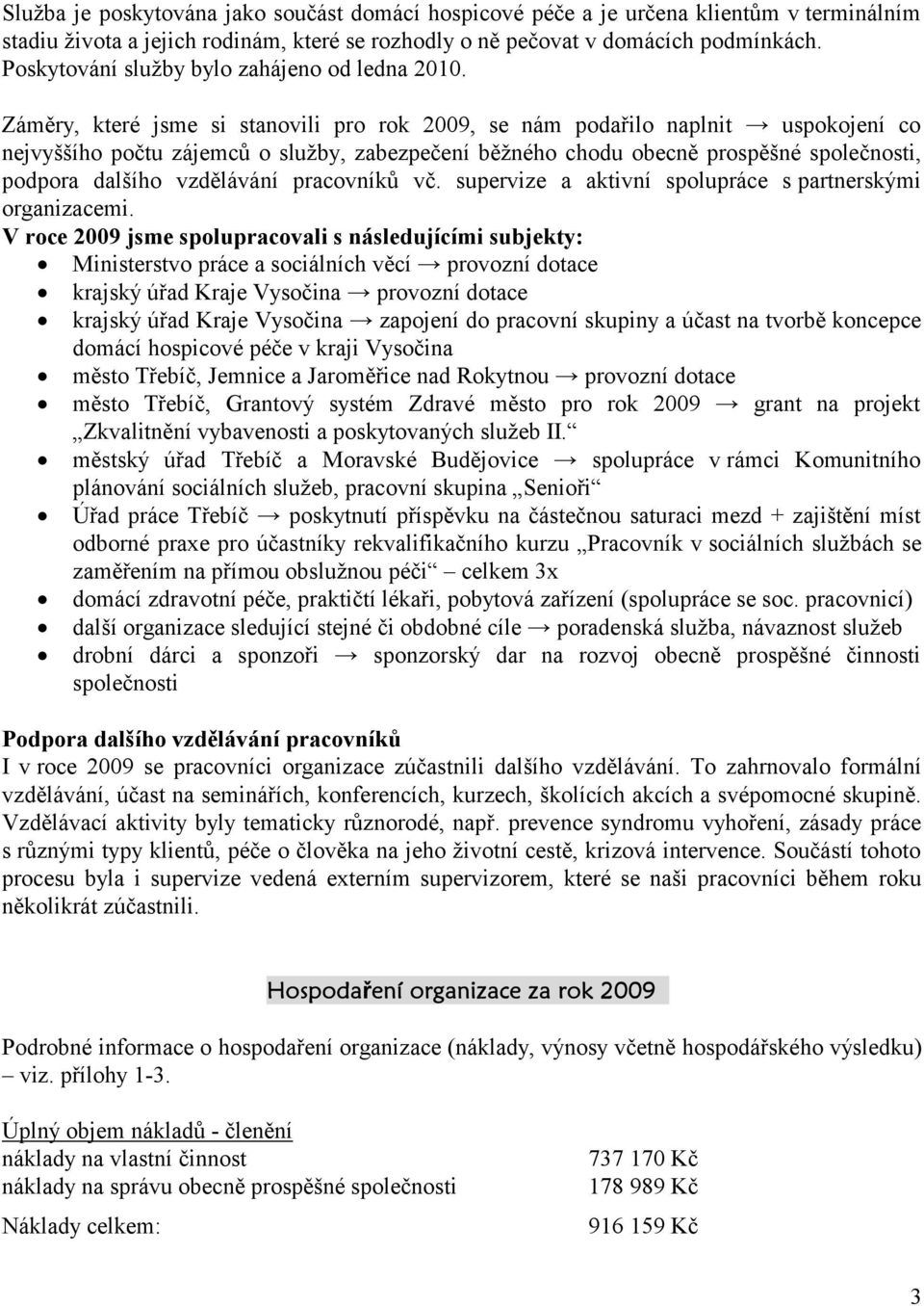 Záměry, které jsme si stanovili pro rok 2009, se nám podařilo naplnit uspokojení co nejvyššího počtu zájemců o služby, zabezpečení běžného chodu obecně prospěšné společnosti, podpora dalšího