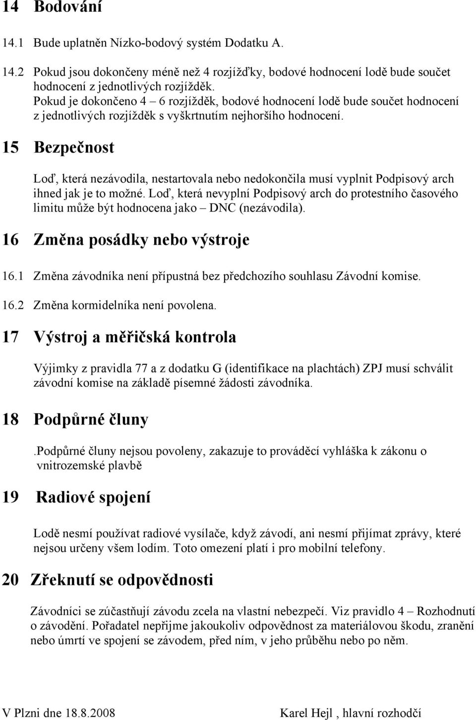 15 Bezpečnost Loď, která nezávodila, nestartovala nebo nedokončila musí vyplnit Podpisový arch ihned jak je to možné.