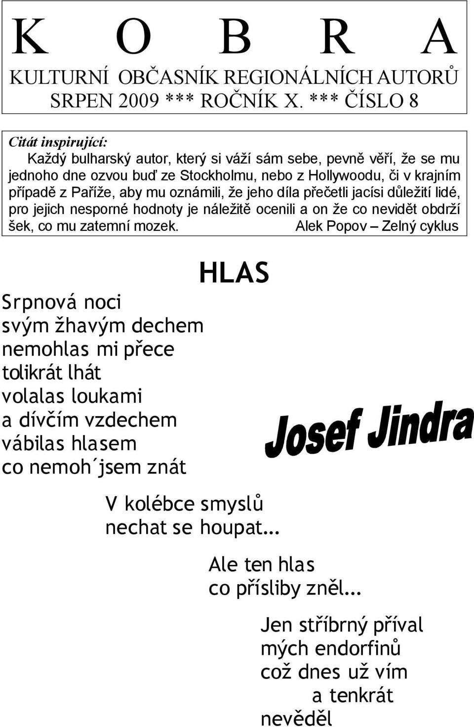 Paříže, aby mu oznámili, že jeho díla přečetli jacísi důležití lidé, pro jejich nesporné hodnoty je náležitě ocenili a on že co nevidět obdrží šek, co mu zatemní mozek.