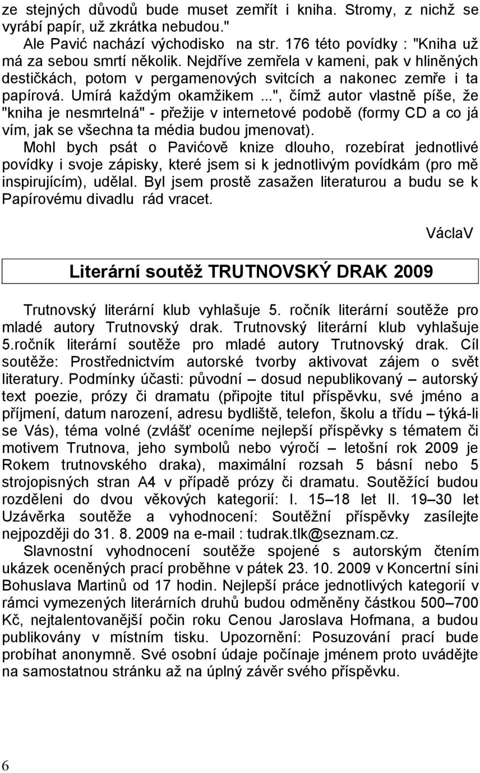 ..", čímž autor vlastně píše, že "kniha je nesmrtelná" - přežije v internetové podobě (formy CD a co já vím, jak se všechna ta média budou jmenovat).