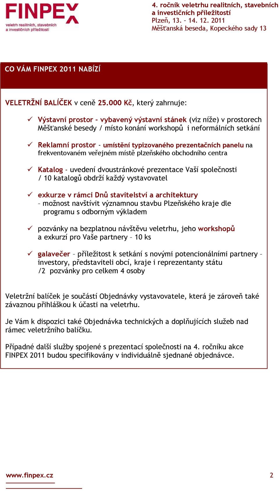 prezentačních panelu na frekventovaném veřejném místě plzeňského obchodního centra Katalog - uvedení dvoustránkové prezentace Vaší společnosti / 10 katalogů obdrží každý vystavovatel exkurze v rámci