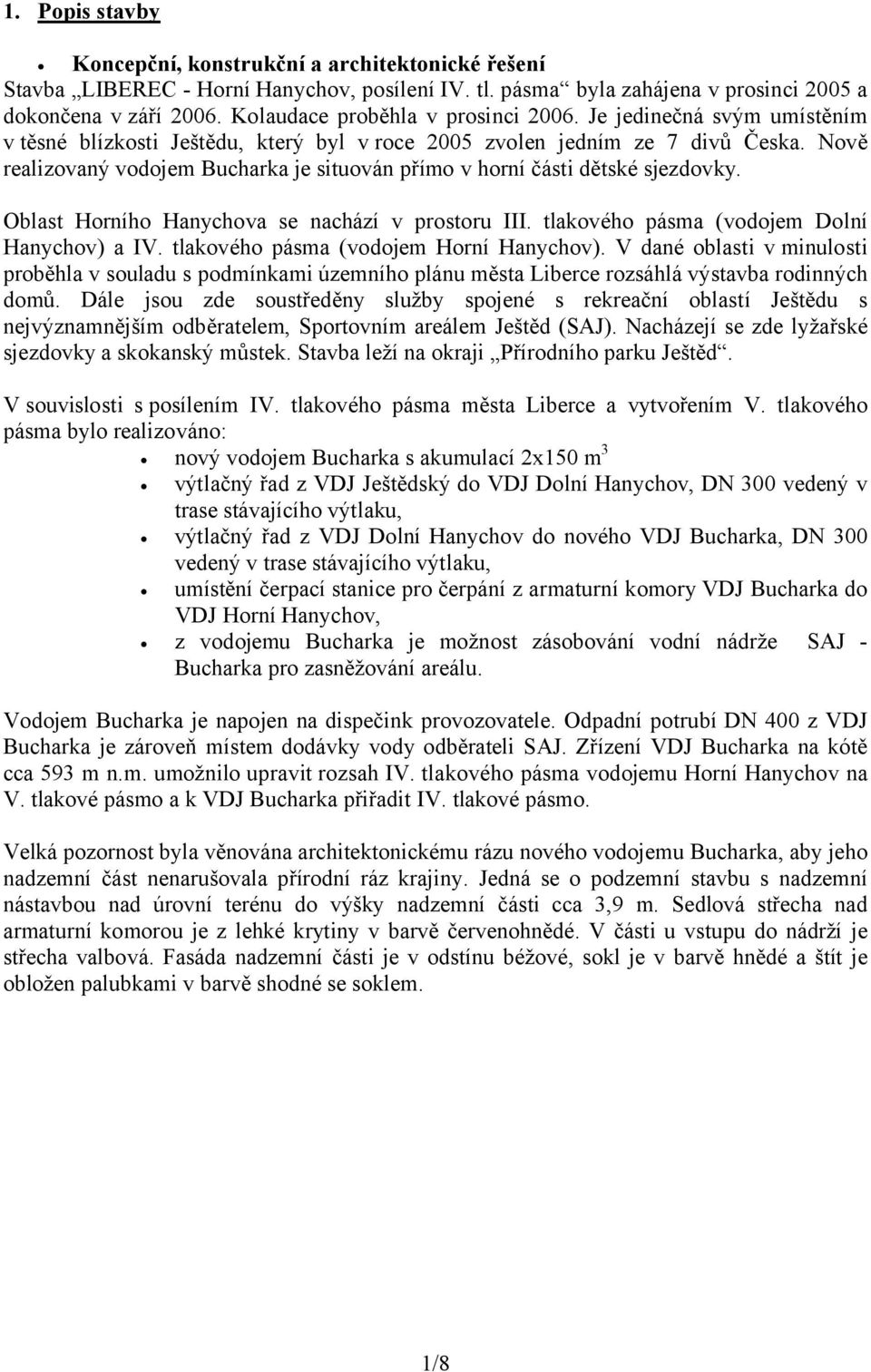 Nově realizovaný vodojem Bucharka je situován přímo v horní části dětské sjezdovky. Oblast Horního Hanychova se nachází v prostoru III. tlakového pásma (vodojem Dolní Hanychov) a IV.