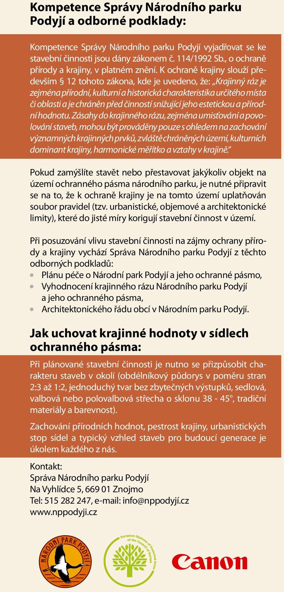 K ochraně krajiny slouží především 12 tohoto zákona, kde je uvedeno, že: Krajinný ráz je zejména přírodní, kulturní a historická charakteristika určitého místa či oblasti a je chráněn před činností