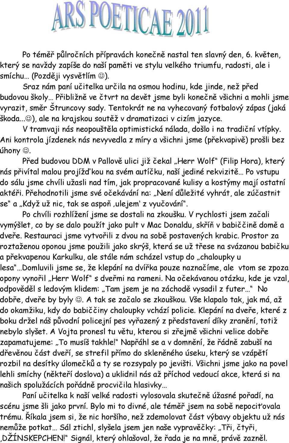 Tentokrát ne na vyhecovaný fotbalový zápas (jaká škoda... ), ale na krajskou soutěž v dramatizaci v cizím jazyce. V tramvaji nás neopouštěla optimistická nálada, došlo i na tradiční vtípky.